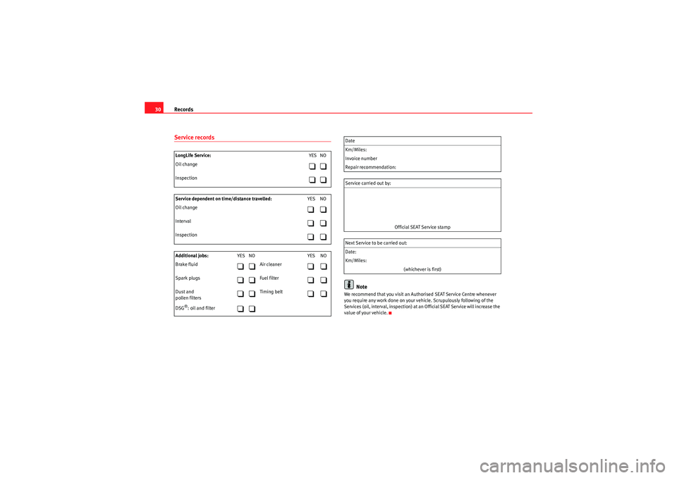Seat Ibiza SC 2010  Maintenance programme Records
30Service records
Note
We recommend that you visit an Authorised  SEAT Service Centre whenever 
you require any work done on your vehicle. Sc rupulously following of the 
Services (oil, interv