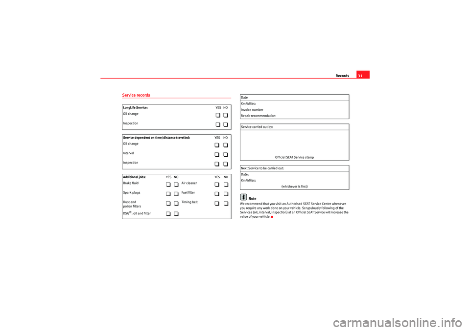 Seat Ibiza SC 2010  Maintenance programme Records31
Service records
Note
We recommend that you visit an Authorised  SEAT Service Centre whenever 
you require any work done on your vehicle. Sc rupulously following of the 
Services (oil, interv