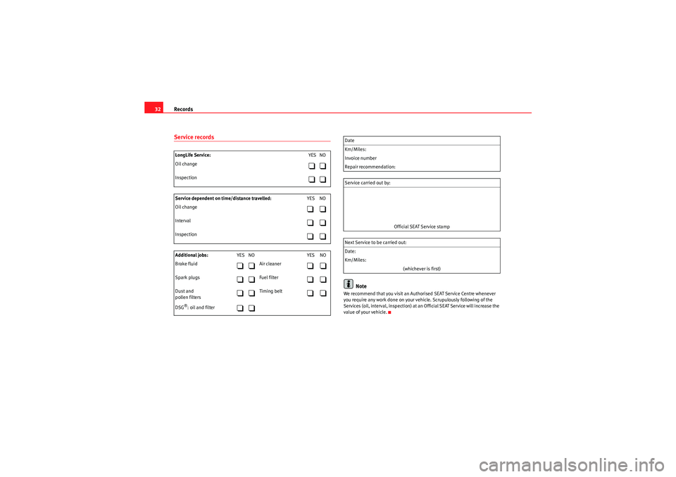 Seat Ibiza SC 2010  Maintenance programme Records
32Service records
Note
We recommend that you visit an Authorised  SEAT Service Centre whenever 
you require any work done on your vehicle. Sc rupulously following of the 
Services (oil, interv