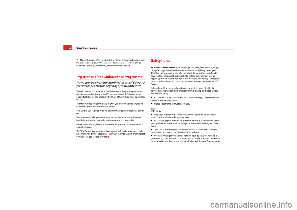 Seat Ibiza SC 2010  Maintenance programme Service information
6•If LongLife engine oil is not used, th e service dependent on time/distance 
travelled then applies. In this case, an oil c hange service will have to be 
carried out every 15,