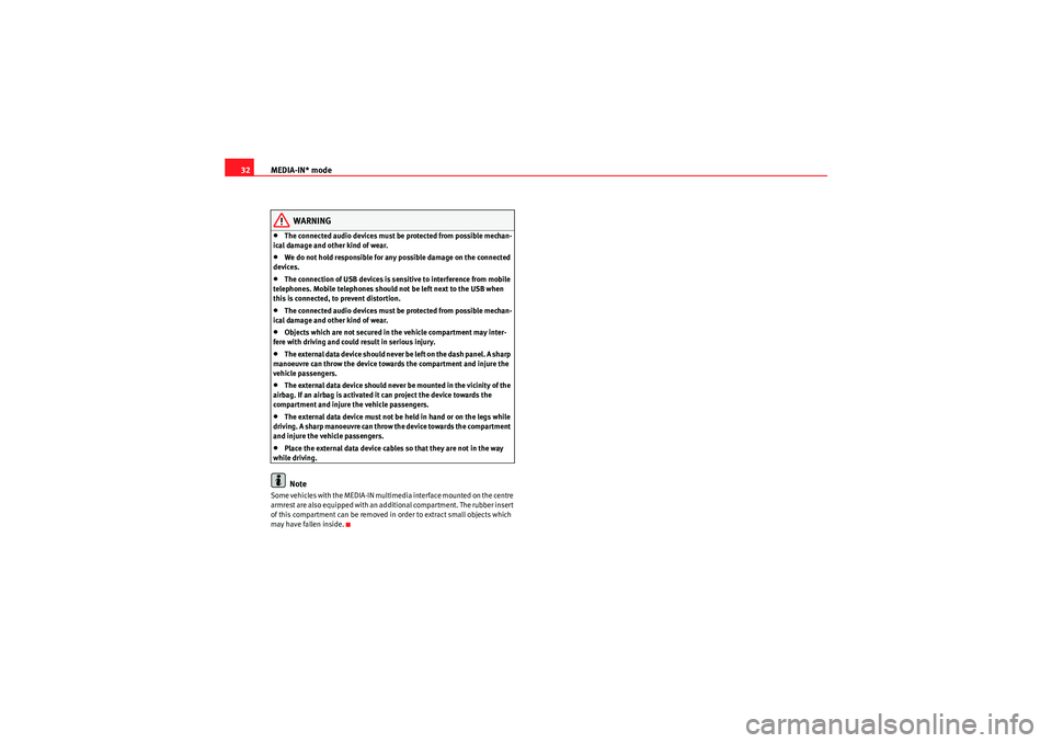 Seat Ibiza SC 2010  CAR STEREO MP3 MEDIA-IN* mode
32
WARNING
•The connected audio devices must be protected from possible mechan-
ical damage and other kind of wear.•We do not hold responsible for any possible damage on the connect