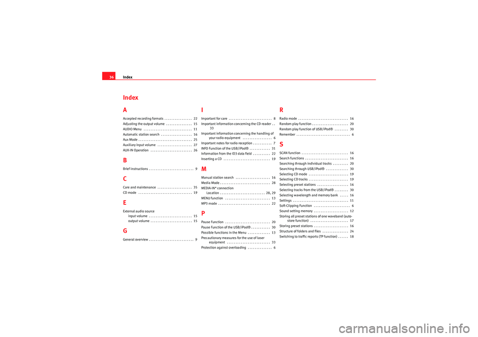 Seat Ibiza SC 2010  CAR STEREO MP3 Index
36Index
AAccepted recording formats . . . . . . . . . . . . . . . .  22
Adjusting the output volume  . . . . . . . . . . . . . . .  15
AUDIO Menu  . . . . . . . . . . . . . . . . . . . . . . . .