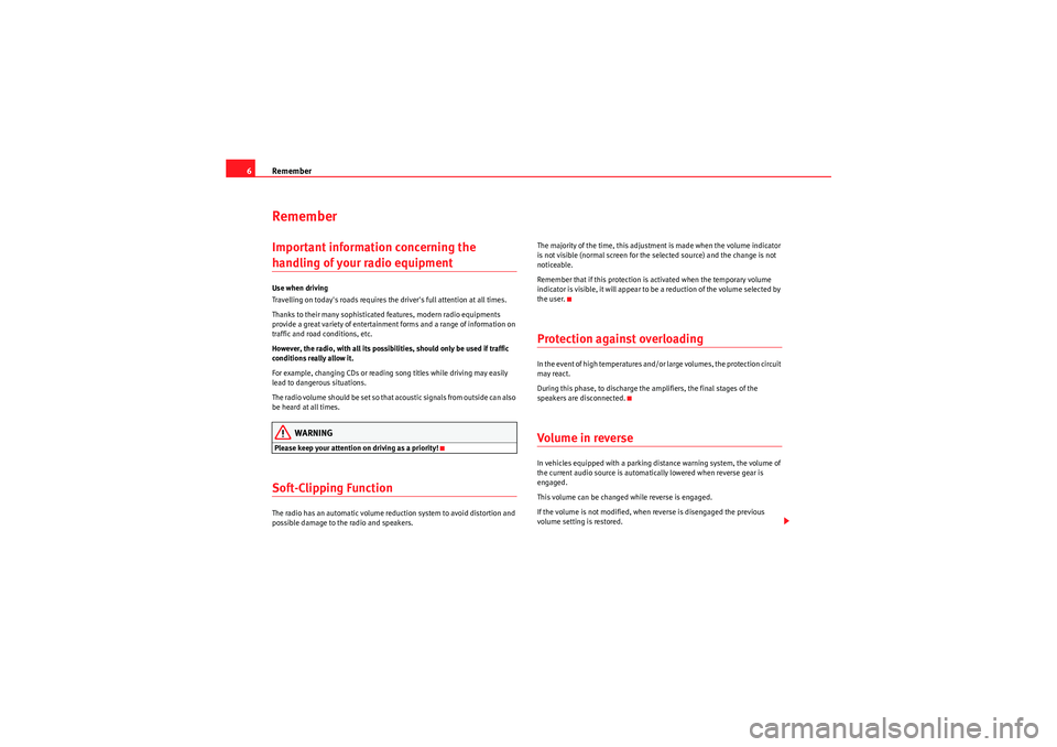 Seat Ibiza SC 2010  CAR STEREO MP3 Remember
6RememberImportant information concerning the handling of your radio equipmentUse when driving
Travelling on todays roads requires the drivers full attention at all times.
Thanks to their m