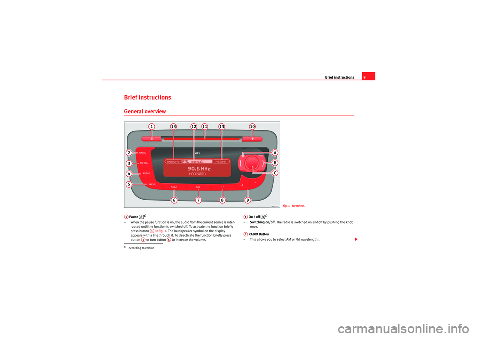 Seat Ibiza SC 2010 CAR STEREO MP3 Brief instructions9
Brief instructions General overview Pause
1)
– When the pause function is on, the audio from the current source is inter-
rupted until the function is switched off. To activate Seat Ibiza SC 2010 CAR STEREO MP3 Brief instructions9
Brief instructions General overview Pause
1)
– When the pause function is on, the audio from the current source is inter-
rupted until the function is switched off. To activate
