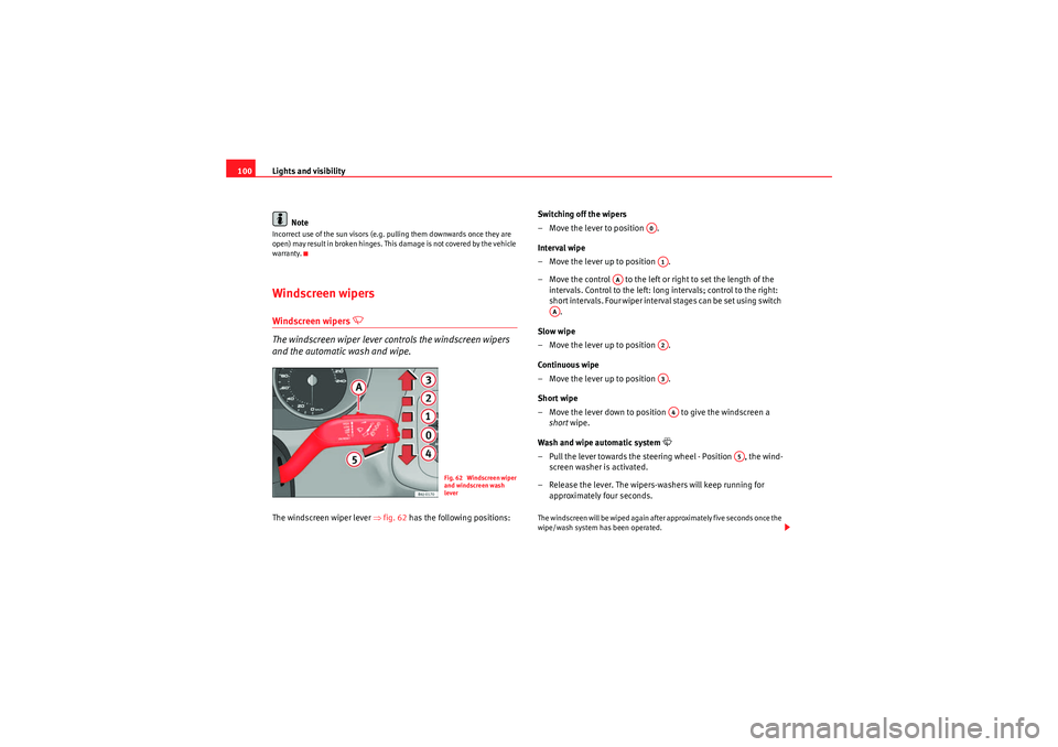 Seat Ibiza ST 2010  Owners manual Lights and visibility
100
NoteIncorrect use of the sun visors (e.g. pulling them downwards once they are 
open) may result in broken hinges. This damage is not covered by the vehicle 
warranty.Windscr