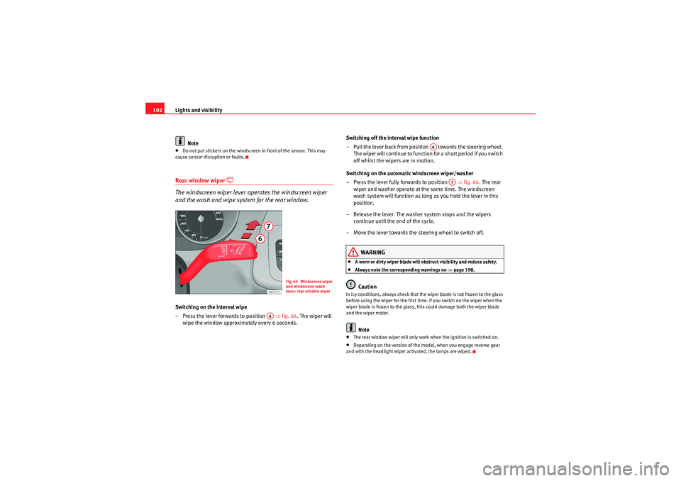 Seat Ibiza ST 2010  Owners manual Lights and visibility
102
Note•Do not put stickers on the windscreen in front of the sensor. This may 
cause sensor disruption or faults.Rear window wiper 
�] 
The windscreen wiper lever operates th