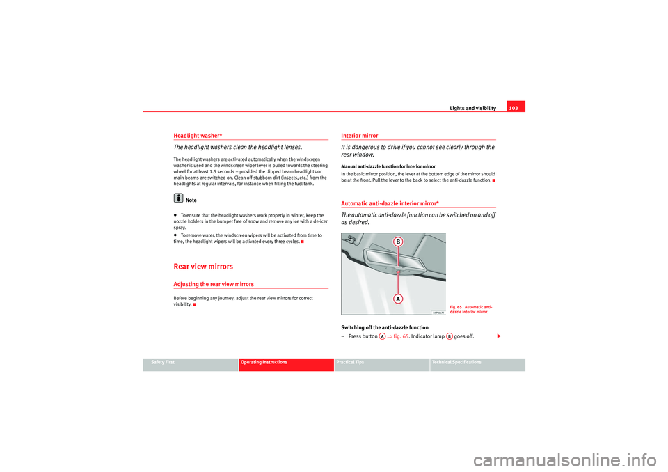 Seat Ibiza ST 2010  Owners manual Lights and visibility103
Safety First
Operating Instructions
Practical Tips
Technical Specifications
Headlight washer*
The headlight washers clean the headlight lenses.The headlight washers are activa