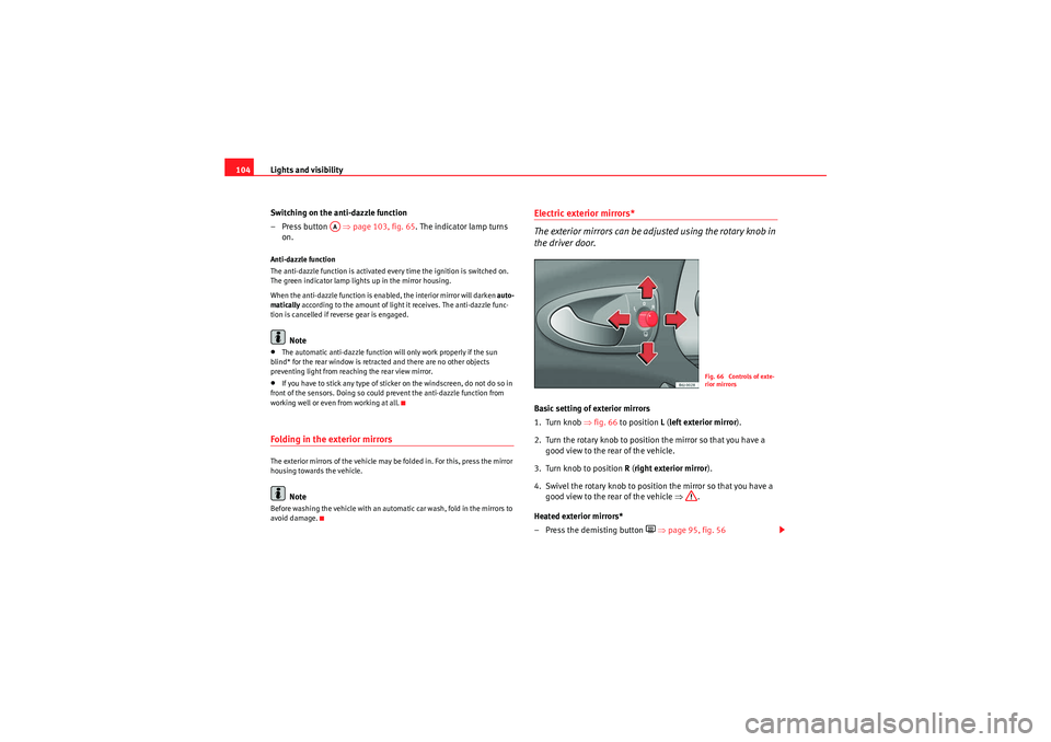 Seat Ibiza ST 2010  Owners manual Lights and visibility
104
Switching on the anti-dazzle function
–Press button    ⇒page 103, fig. 65 . The indicator lamp turns 
on.Anti-dazzle function
The anti-dazzle function is activated every 