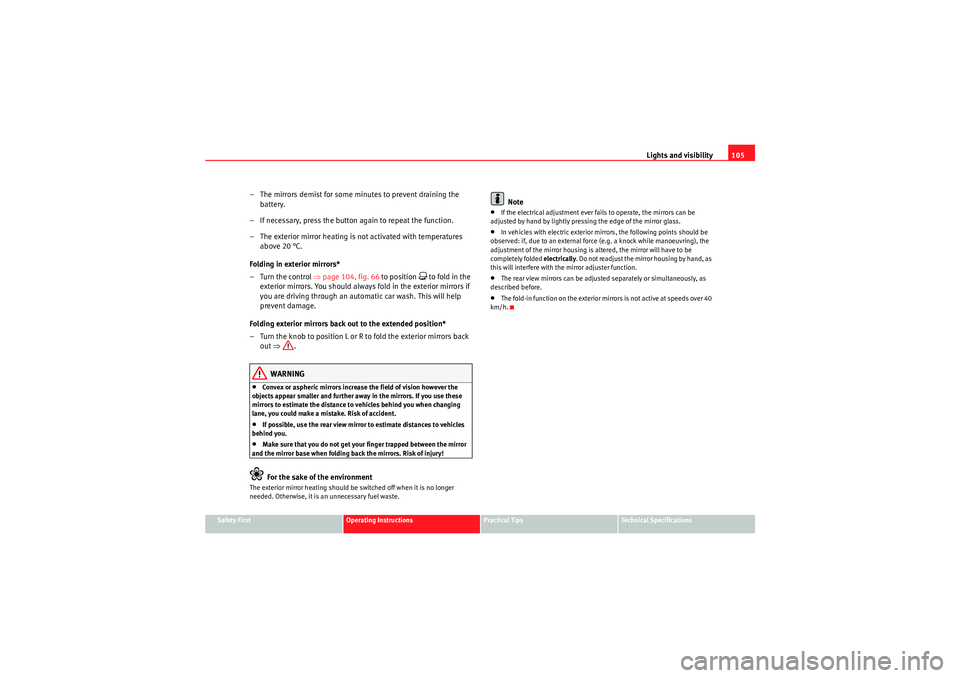 Seat Ibiza ST 2010  Owners manual Lights and visibility105
Safety First
Operating Instructions
Practical Tips
Technical Specifications
– The mirrors demist for some minutes to prevent draining the 
battery.
– If necessary, press t