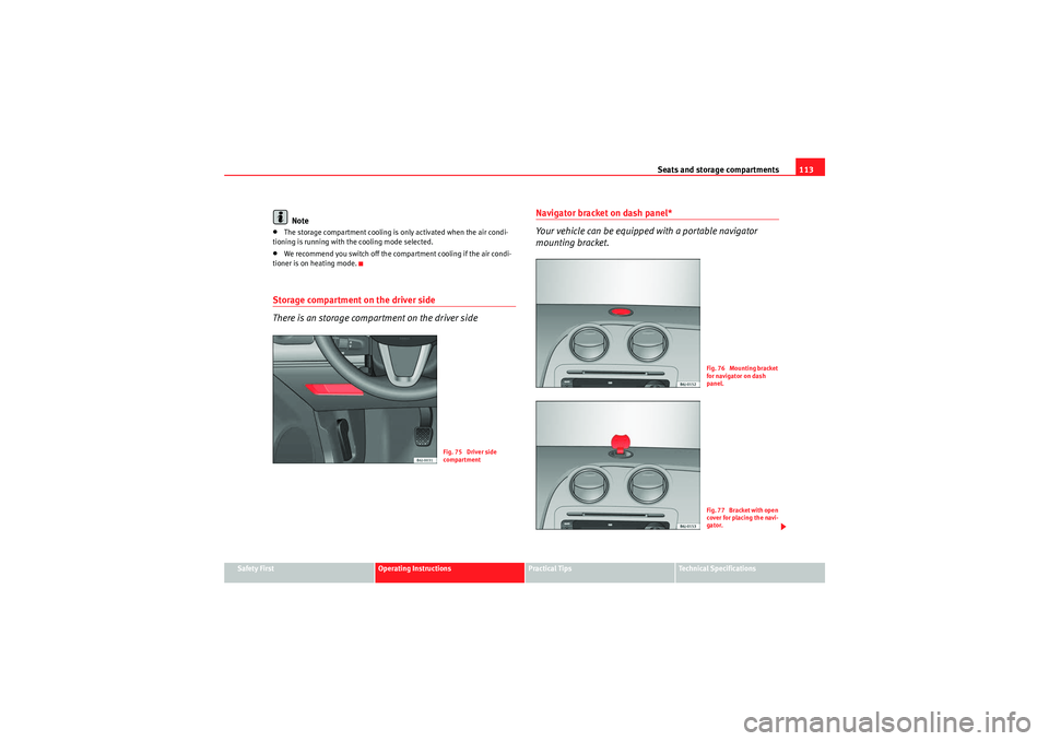 Seat Ibiza ST 2010  Owners manual Seats and storage compartments113
Safety First
Operating Instructions
Practical Tips
Technical Specifications
Note
•The storage compartment cooling is only activated when the air condi-
tioning is r