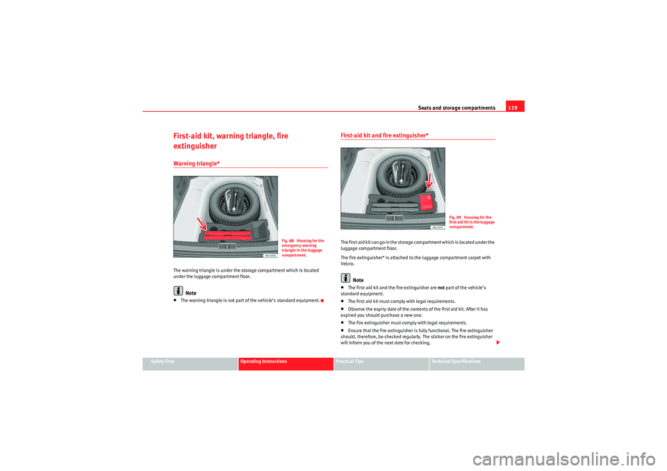 Seat Ibiza ST 2010 Workshop Manual Seats and storage compartments119
Safety First
Operating Instructions
Practical Tips
Technical Specifications
First-aid kit, warning triangle, fire
extinguisherWarning triangle*The warning triangle i Seat Ibiza ST 2010 Workshop Manual Seats and storage compartments119
Safety First
Operating Instructions
Practical Tips
Technical Specifications
First-aid kit, warning triangle, fire
extinguisherWarning triangle*The warning triangle i
