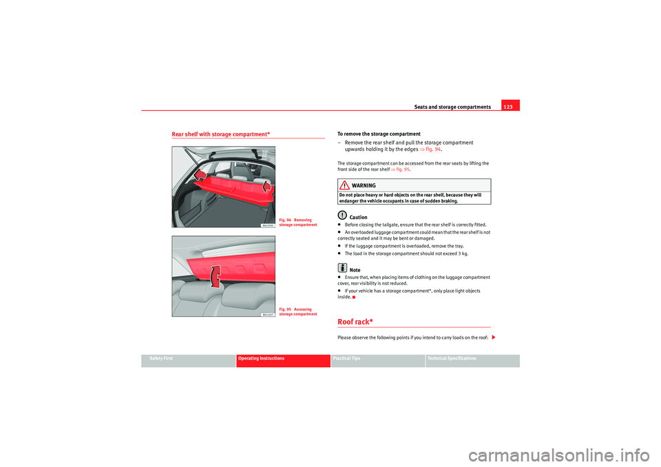 Seat Ibiza ST 2010 Repair Manual Seats and storage compartments123
Safety First
Operating Instructions
Practical Tips
Technical Specifications
Rear shelf with storage compartment*
To remove the storage compartment
– Remove the rear