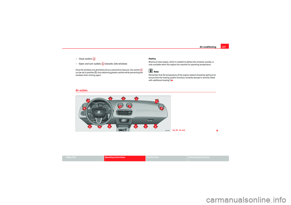 Seat Ibiza ST 2010 Repair Manual Air conditioning127
Safety First
Operating Instructions
Practical Tips
Technical Specifications
– Close outlets 
– Open and turn outlets   towards side windowsOnce the windows are demisted and as 