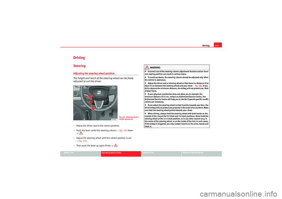 Seat Ibiza ST 2010 Owners manual Driving135
Safety First
Operating Instructions
Practical Tips
Technical Specifications
DrivingSteeringAdjusting the steering wheel position
The height and reach of the steering wheel can be freely
ad Seat Ibiza ST 2010 Owners manual Driving135
Safety First
Operating Instructions
Practical Tips
Technical Specifications
DrivingSteeringAdjusting the steering wheel position
The height and reach of the steering wheel can be freely
ad