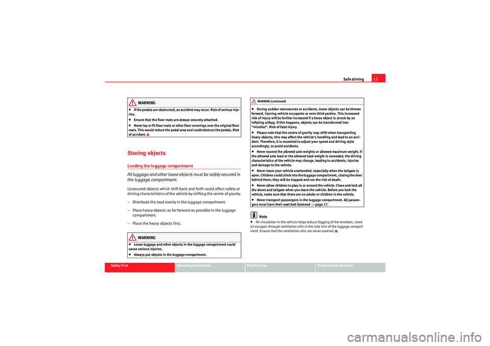Seat Ibiza ST 2010 User Guide Safe driving15
Safety First
Operating Instructions
Practical Tips
Technical Specifications
WARNING
•If the pedals are obstructed, an accident may occur. Risk of serious inju-
ries.•Ensure that the