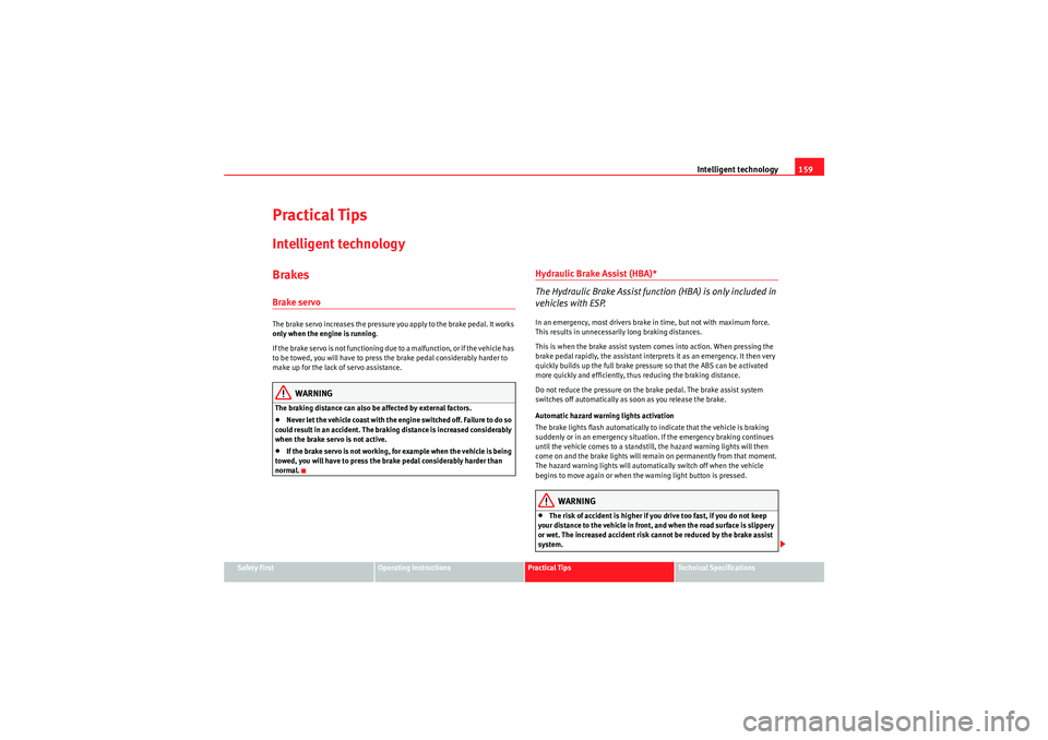 Seat Ibiza ST 2010 Manual PDF Intelligent technology159
Safety First
Operating Instructions
Practical Tips
Technical Specifications
Practical TipsIntelligent technologyBrakesBrake servoThe brake servo increases the pressure you ap Seat Ibiza ST 2010 Manual PDF Intelligent technology159
Safety First
Operating Instructions
Practical Tips
Technical Specifications
Practical TipsIntelligent technologyBrakesBrake servoThe brake servo increases the pressure you ap