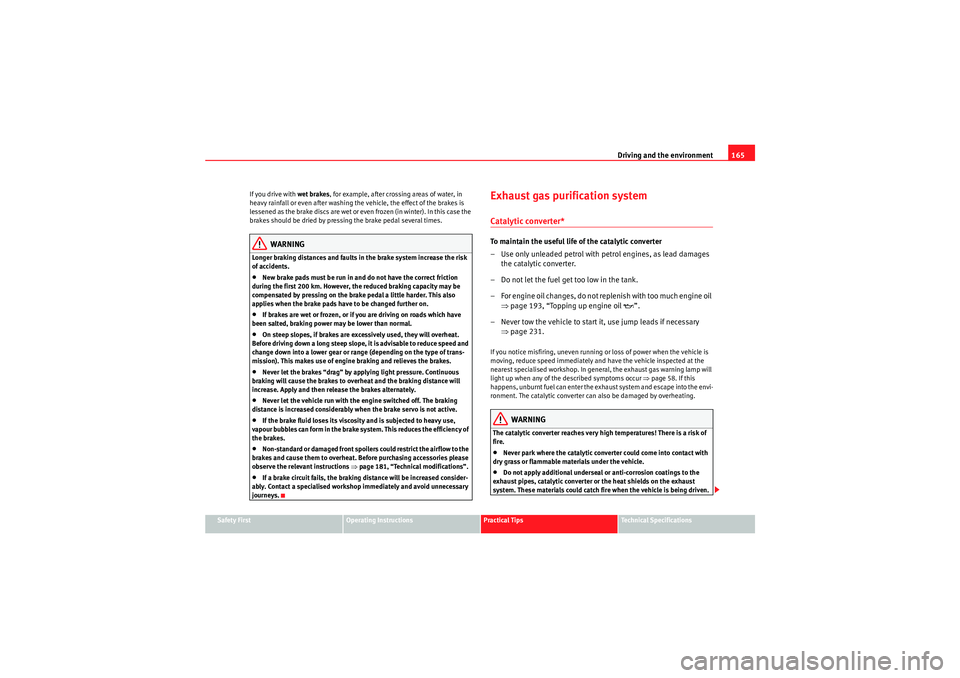 Seat Ibiza ST 2010  Owners manual Driving and the environment165
Safety First
Operating Instructions
Practical Tips
Technical Specifications
If you drive with 
wet brakes, for example, after crossing areas of water, in 
heavy rainfall Seat Ibiza ST 2010  Owners manual Driving and the environment165
Safety First
Operating Instructions
Practical Tips
Technical Specifications
If you drive with 
wet brakes, for example, after crossing areas of water, in 
heavy rainfall