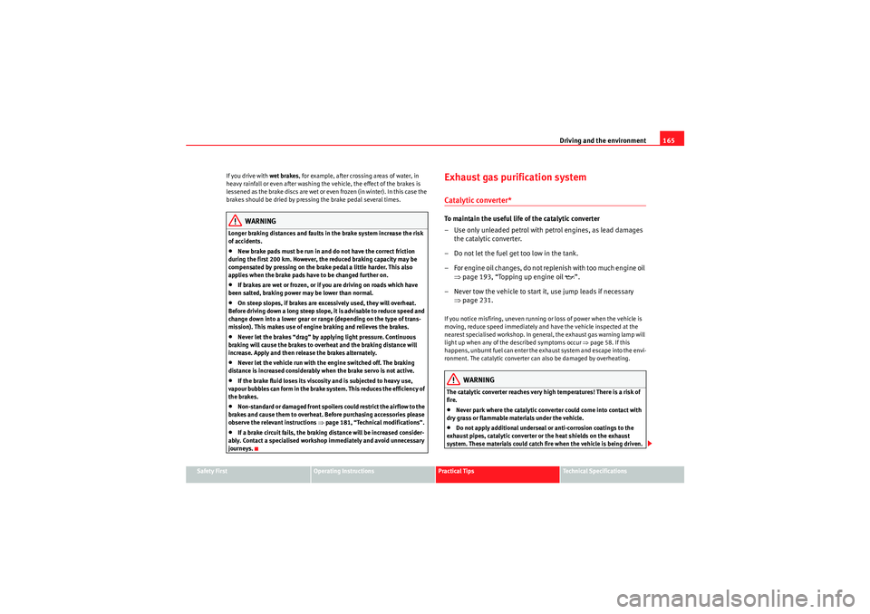 Seat Ibiza ST 2010  Owners manual Driving and the environment165
Safety First
Operating Instructions
Practical Tips
Technical Specifications
If you drive with 
wet brakes, for example, after crossing areas of water, in 
heavy rainfall