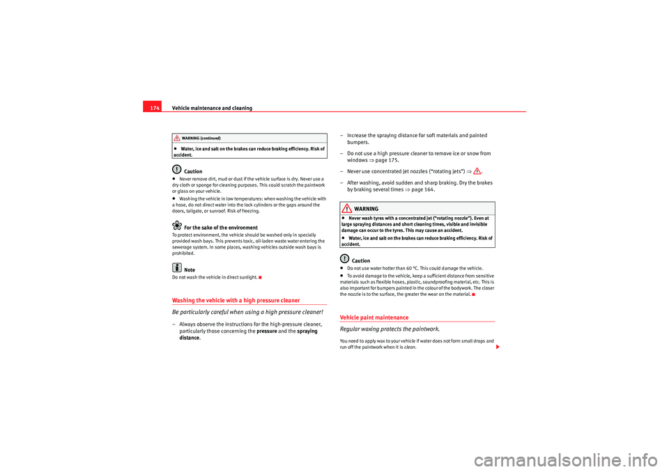 Seat Ibiza ST 2010  Owners manual Vehicle maintenance and cleaning
174•Water, ice and salt on the brakes can reduce braking efficiency. Risk of 
accident.Caution
•Never remove dirt, mud or dust if the vehicle surface is dry. Never