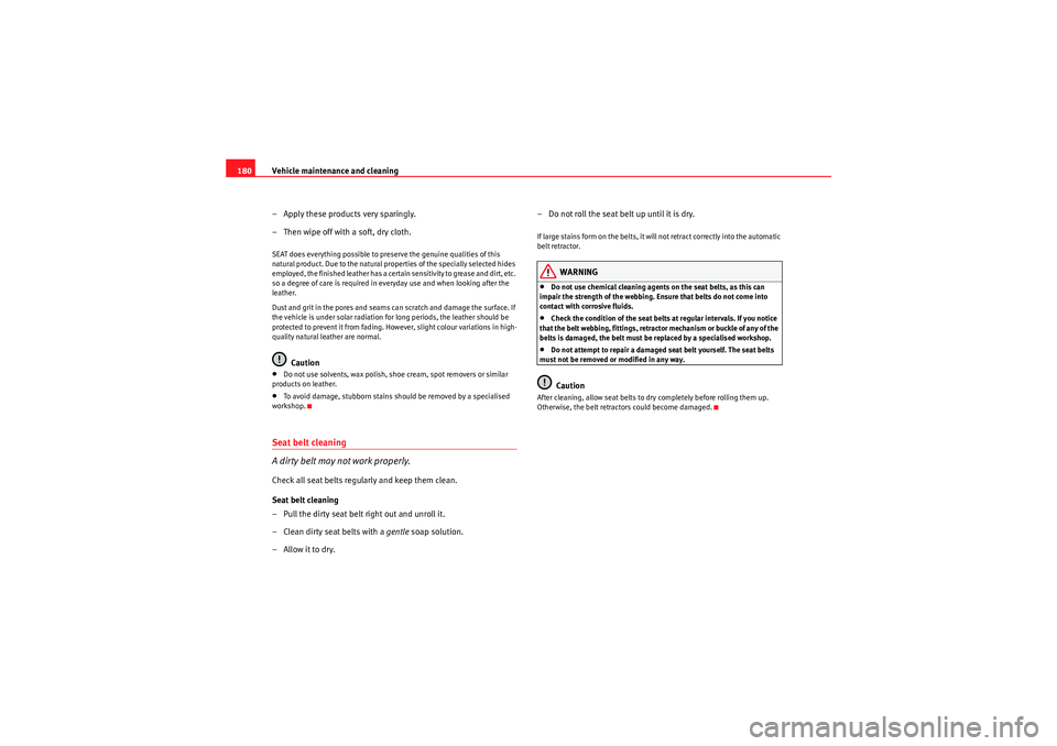 Seat Ibiza ST 2010  Owners manual Vehicle maintenance and cleaning
180
– Apply these products very sparingly.
– Then wipe off with a soft, dry cloth.SEAT does everything possible to preserve the genuine qualities of this 
natural 