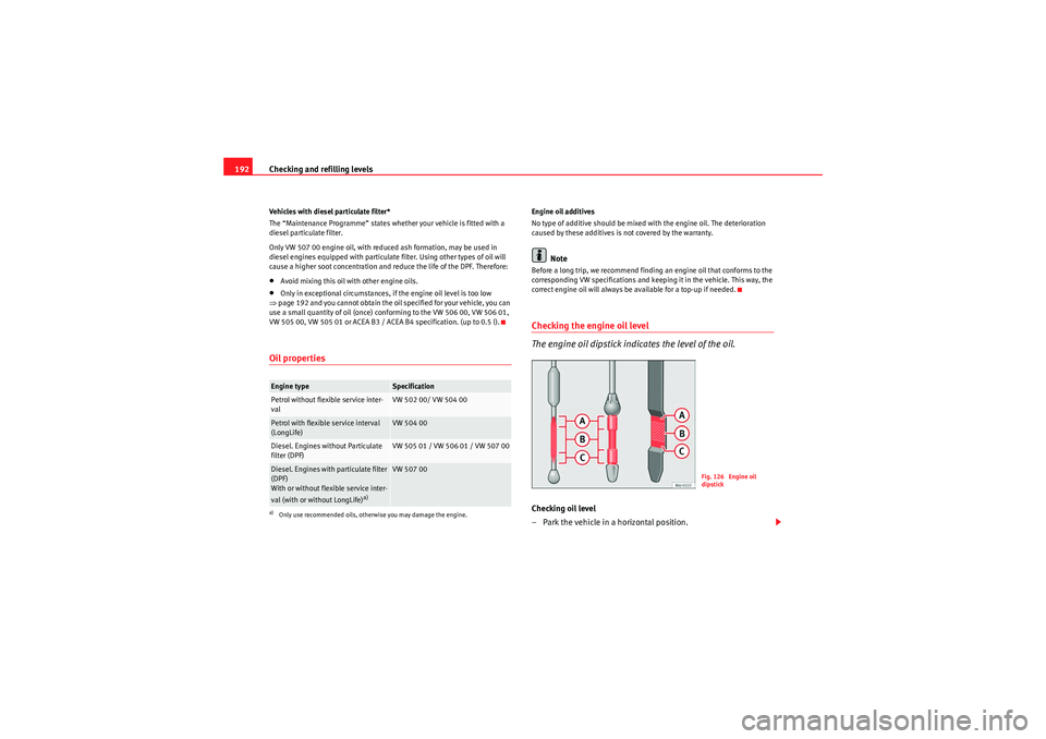 Seat Ibiza ST 2010 Owners manual Checking and refilling levels
192Vehicles with diesel particulate filter*
The “Maintenance Programme” states whether your vehicle is fitted with a
diesel particulate filter.
Only VW 507 00 engine Seat Ibiza ST 2010 Owners manual Checking and refilling levels
192Vehicles with diesel particulate filter*
The “Maintenance Programme” states whether your vehicle is fitted with a
diesel particulate filter.
Only VW 507 00 engine