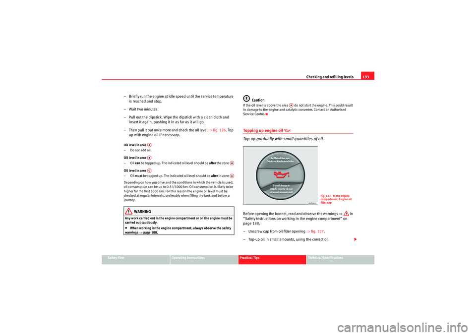 Seat Ibiza ST 2010 Owners Manual Checking and refilling levels193
Safety First
Operating Instructions
Practical Tips
Technical Specifications
– Briefly run the engine at idle speed until the service temperature
is reached and stop Seat Ibiza ST 2010 Owners Manual Checking and refilling levels193
Safety First
Operating Instructions
Practical Tips
Technical Specifications
– Briefly run the engine at idle speed until the service temperature
is reached and stop