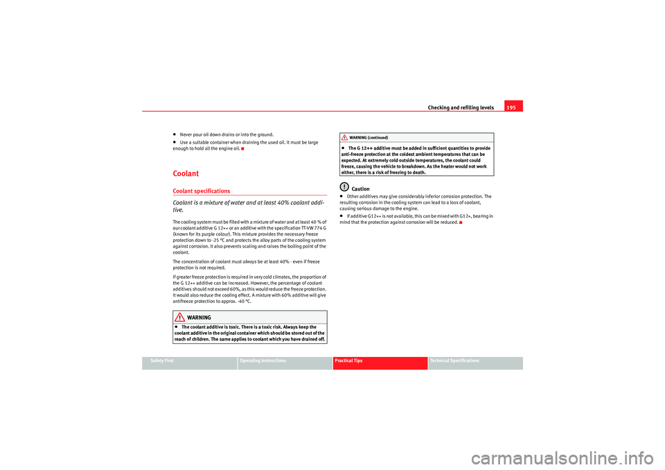 Seat Ibiza ST 2010 Owners Manual Checking and refilling levels195
Safety First
Operating Instructions
Practical Tips
Technical Specifications
•Never pour oil down drains or into the ground.•Use a suitable container when draining Seat Ibiza ST 2010 Owners Manual Checking and refilling levels195
Safety First
Operating Instructions
Practical Tips
Technical Specifications
•Never pour oil down drains or into the ground.•Use a suitable container when draining