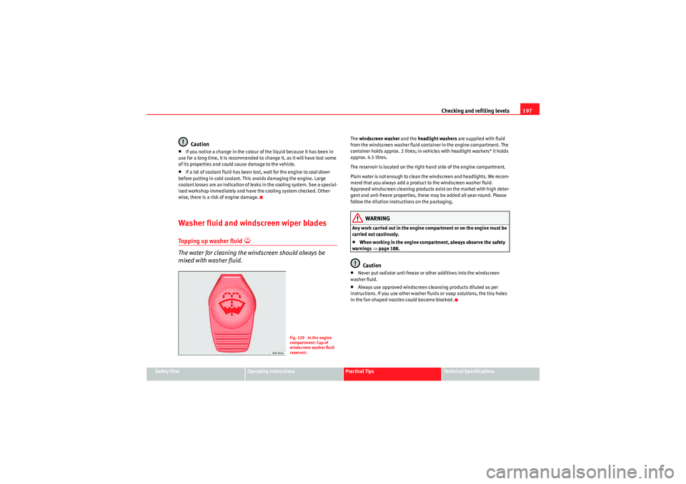 Seat Ibiza ST 2010  Owners manual Checking and refilling levels197
Safety First
Operating Instructions
Practical Tips
Technical Specifications
Caution
•If you notice a change in the colour of the liquid because it has been in 
use f