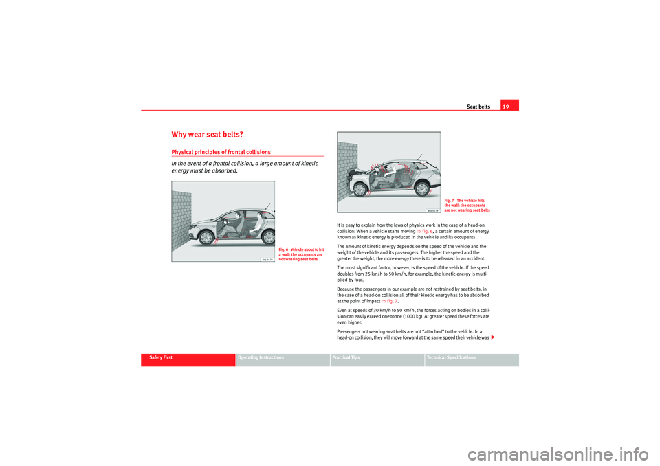 Seat Ibiza ST 2010 Owners Guide Seat belts19
Safety First
Operating Instructions
Practical Tips
Technical Specifications
Why wear seat belts?Physical principles of frontal collisions
In the event of a frontal collision, a large amou