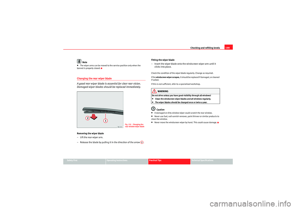 Seat Ibiza ST 2010  Owners manual Checking and refilling levels199
Safety First
Operating Instructions
Practical Tips
Technical Specifications
Note
•The wiper arms can be moved to the service position only when the 
bonnet is proper