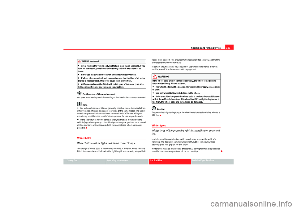 Seat Ibiza ST 2010  Owners manual Checking and refilling levels207
Safety First
Operating Instructions
Practical Tips
Technical Specifications
•Avoid running the vehicle on tyres that are more than 6 years old. If you 
have no alter