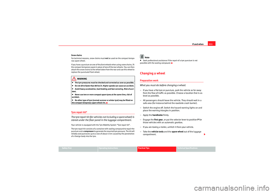 Seat Ibiza ST 2010  Owners manual If and when211
Safety First
Operating Instructions
Practical Tips
Technical Specifications
Snow chains
For technical reasons, snow chains must 
not be used on the compact tempo-
rary spare wheel.
If y