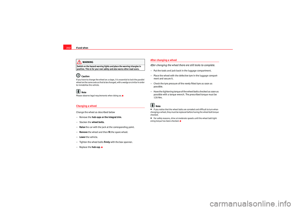 Seat Ibiza ST 2010  Owners manual If and when
212
WARNING
Switch on the hazard warning lights and place the warning triangles in 
position. This is for your own safety and also warns other road users.
Caution
If you have to change the