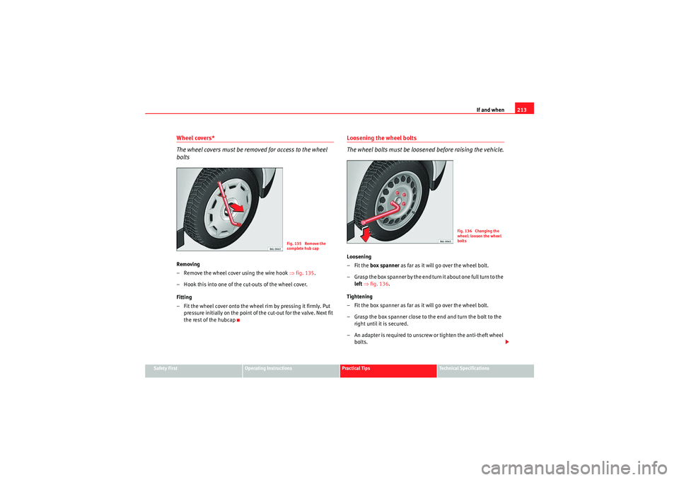Seat Ibiza ST 2010  Owners manual If and when213
Safety First
Operating Instructions
Practical Tips
Technical Specifications
Wheel covers*
The wheel covers must be removed for access to the wheel 
boltsRemoving
– Remove the wheel co