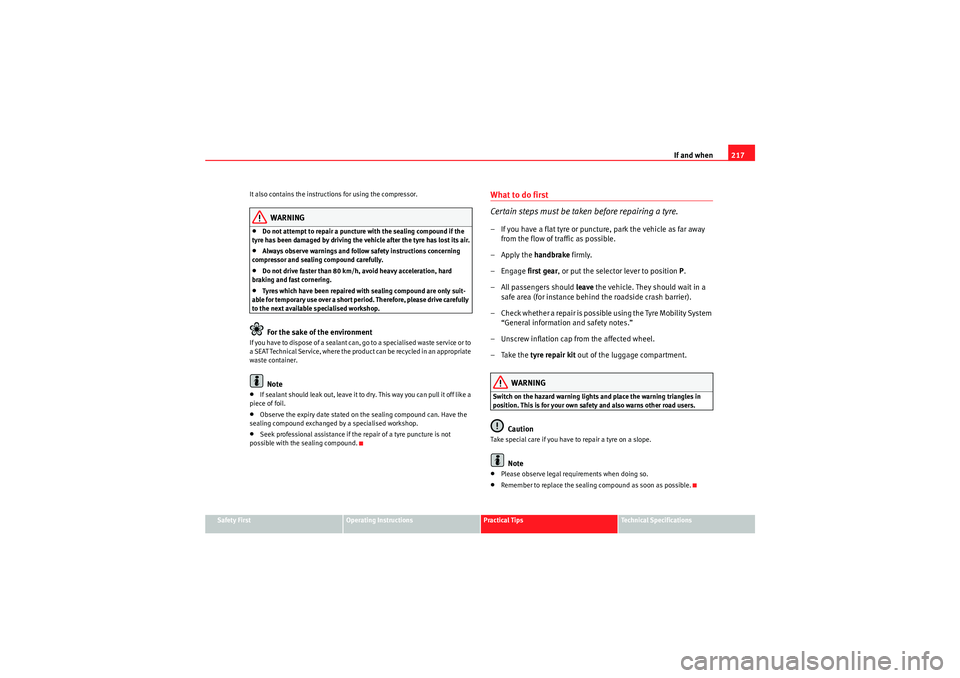 Seat Ibiza ST 2010  Owners manual If and when217
Safety First
Operating Instructions
Practical Tips
Technical Specifications
It also contains the instructions for using the compressor.
WARNING
•Do not attempt to repair a puncture wi