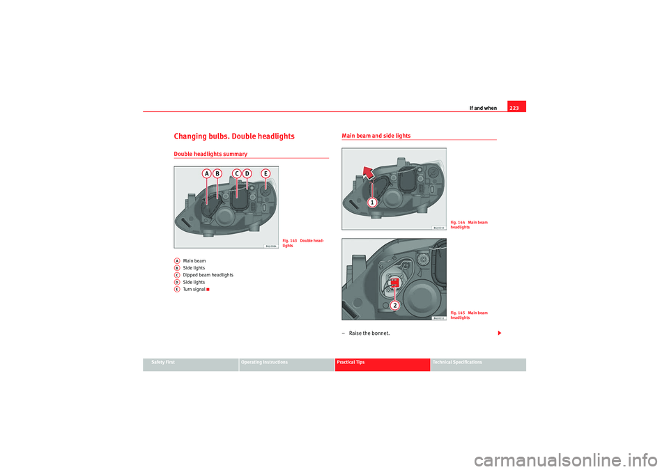 Seat Ibiza ST 2010  Owners manual If and when223
Safety First
Operating Instructions
Practical Tips
Technical Specifications
Changing bulbs. Double headlightsDouble headlights summary
Main beam
Side lights
Dipped beam headlights
Side 