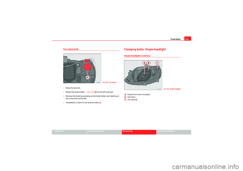 Seat Ibiza ST 2010  Owners manual If and when225
Safety First
Operating Instructions
Practical Tips
Technical Specifications
Turn signal bulb– Raise the bonnet.
– Rotate the bulb holder  ⇒fig. 148    to the left and pull.
– Re