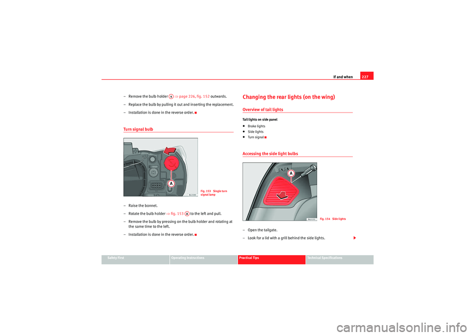 Seat Ibiza ST 2010  Owners manual If and when227
Safety First
Operating Instructions
Practical Tips
Technical Specifications
– Remove the bulb holder    ⇒page 226, fig. 152  outwards.
– Replace the bulb by pulling it out and ins