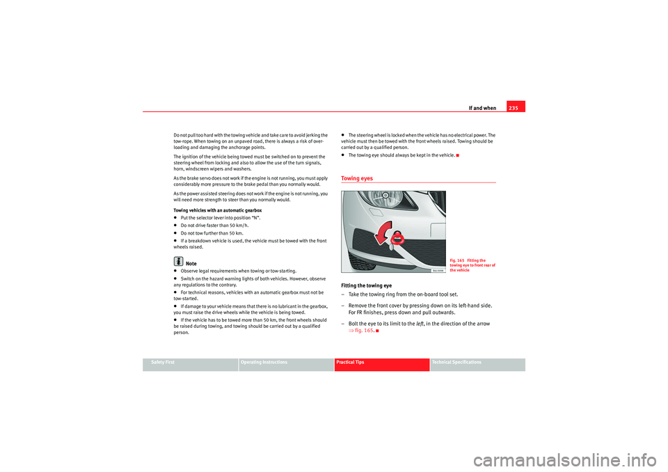 Seat Ibiza ST 2010 Owners manual If and when235
Safety First
Operating Instructions
Practical Tips
Technical Specifications
Do not pull too hard with the towing vehicle and take care to avoid jerking the
tow-rope. When towing on an Seat Ibiza ST 2010 Owners manual If and when235
Safety First
Operating Instructions
Practical Tips
Technical Specifications
Do not pull too hard with the towing vehicle and take care to avoid jerking the
tow-rope. When towing on an