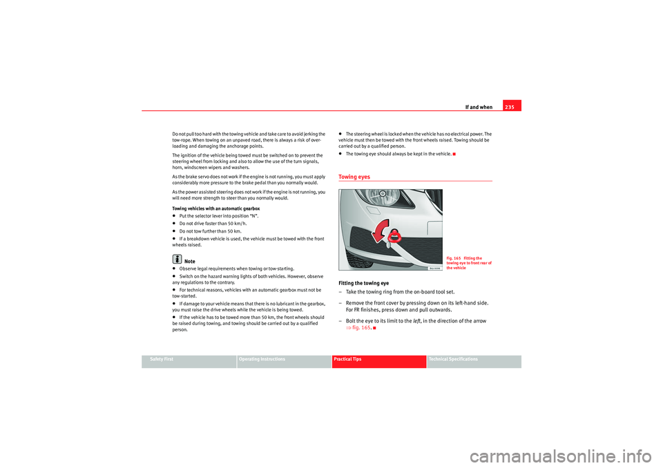 Seat Ibiza ST 2010  Owners manual If and when235
Safety First
Operating Instructions
Practical Tips
Technical Specifications
Do not pull too hard with the towing vehicle and take care to avoid jerking the 
tow-rope. When towing on an 