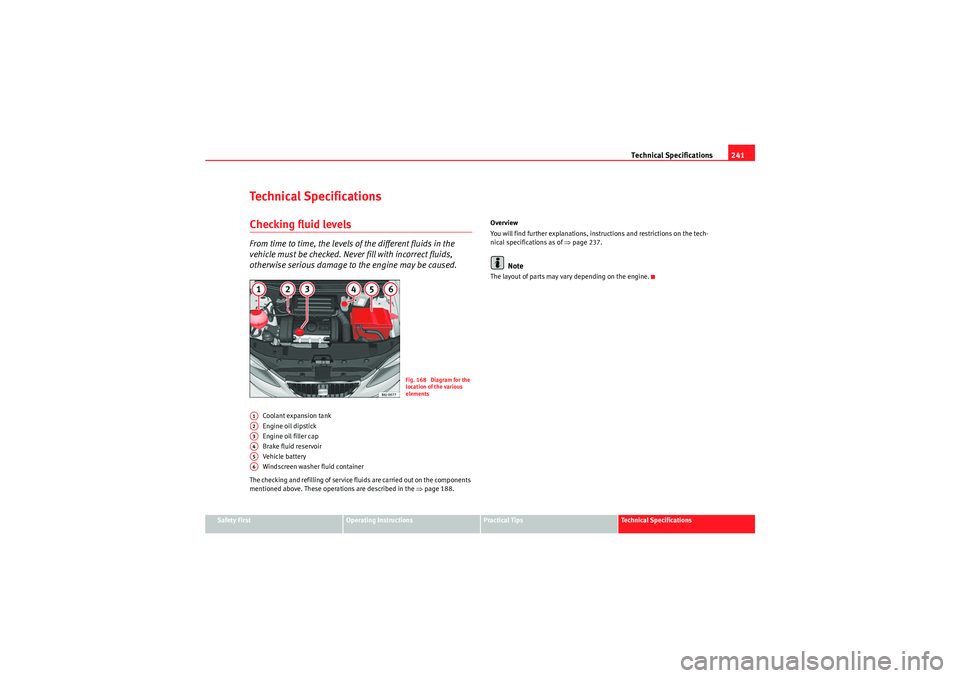 Seat Ibiza ST 2010  Owners manual Technical Specifications241
Safety First
Operating Instructions
Practical Tips
Technical Specifications
Technical SpecificationsChecking fluid levelsFrom time to time, the levels of the different  flu