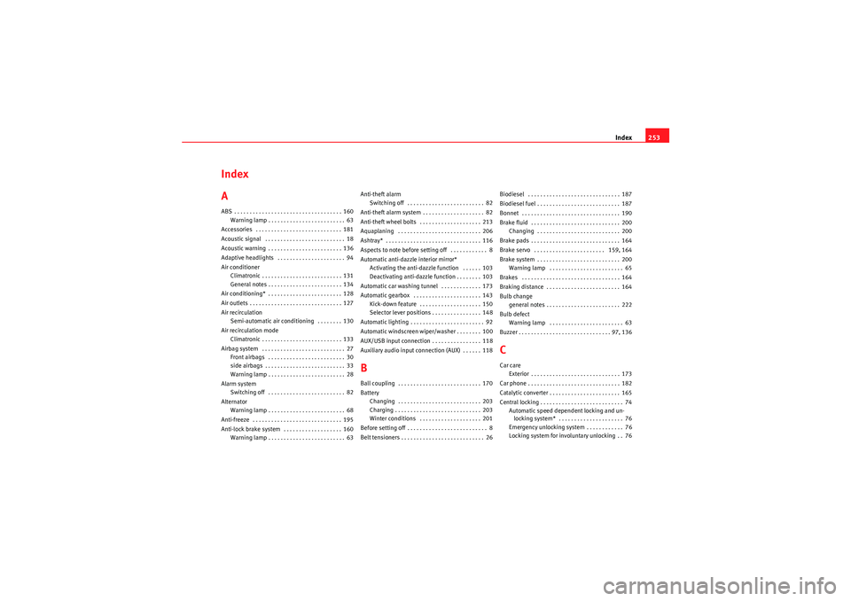 Seat Ibiza ST 2010 Owners manual Index253
Index
AABS . . . . . . . . . . . . . . . . . . . . . . . . . . . . . . . . . . . 160
Warning lamp . . . . . . . . . . . . . . . . . . . . . . . . . 63
Accessories . . . . . . . . . . . . . . Seat Ibiza ST 2010 Owners manual Index253
Index
AABS . . . . . . . . . . . . . . . . . . . . . . . . . . . . . . . . . . . 160
Warning lamp . . . . . . . . . . . . . . . . . . . . . . . . . 63
Accessories . . . . . . . . . . . . . .