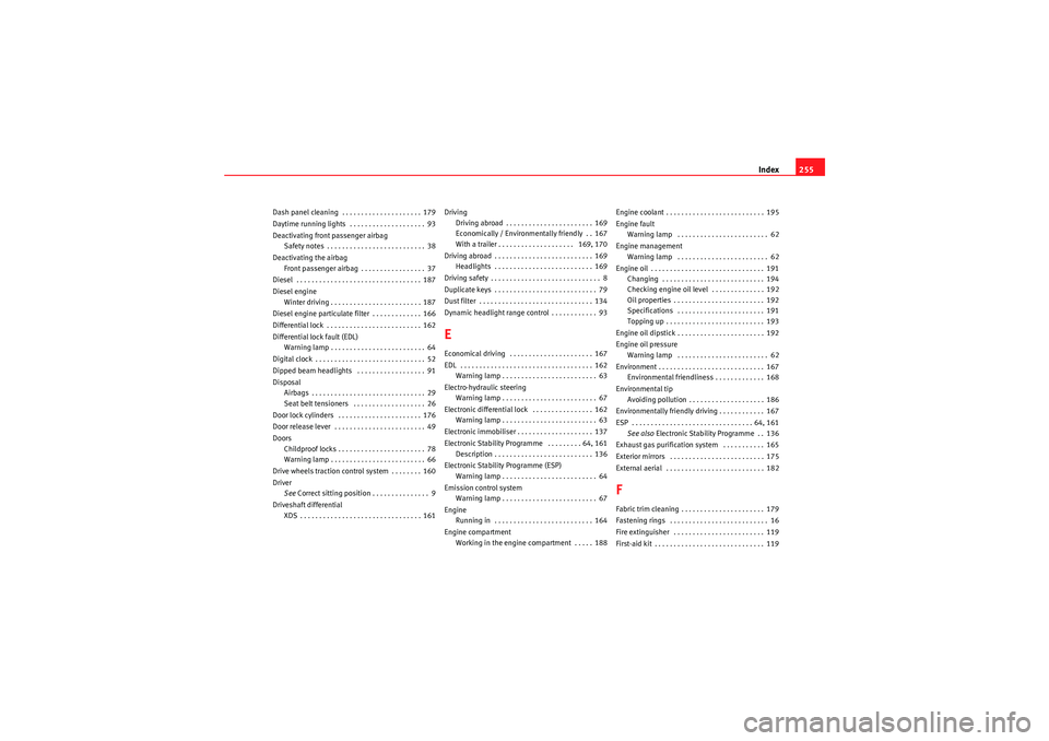 Seat Ibiza ST 2010 Service Manual Index255
Dash panel cleaning  . . . . . . . . . . . . . . . . . . . . . 179
Daytime running lights  . . . . . . . . . . . . . . . . . . . . 93
Deactivating front passenger airbag
Safety notes . . . . 