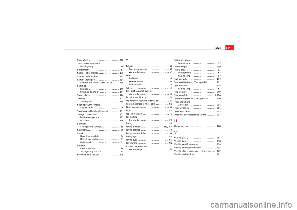 Seat Ibiza ST 2010  Owners manual Index259
Spare wheel . . . . . . . . . . . . . . . . . . . . . . . . . . . . 210
Speed selector lever lock
Warning lamp . . . . . . . . . . . . . . . . . . . . . . . . . 66
Speedometer  . . . . . . . 