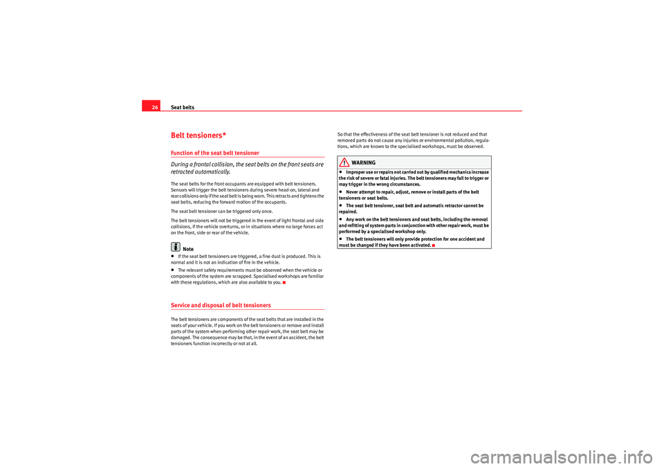 Seat Ibiza ST 2010 Owners Guide Seat belts
26Belt tensioners*Function of the seat belt tensioner
During a frontal collision, the seat belts on the front seats are 
retracted automatically.The seat belts for the front occupants are e