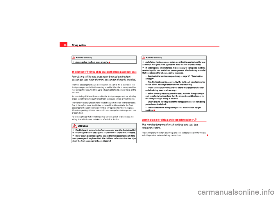 Seat Ibiza ST 2010  Owners manual Airbag system
28•Always adjust the front seats properly.
The danger of fitting a child seat on the front passenger seat
Rear-facing child seats must never be used on the front 
passenger seat when t