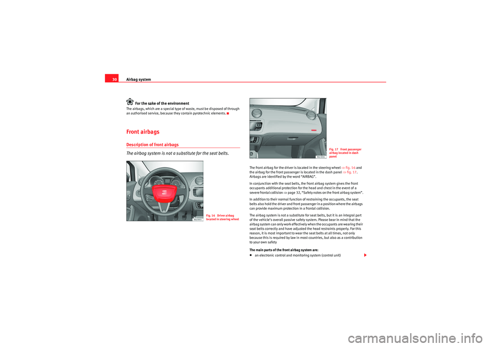 Seat Ibiza ST 2010 Owners Guide Airbag system
30
For the sake of the environmentThe airbags, which are a special type of waste, must be disposed of through 
an authorised service, because they contain pyrotechnic elements.Front airb