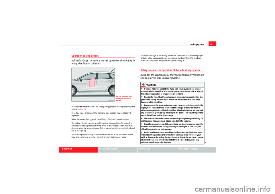 Seat Ibiza ST 2010 Owners Guide Airbag system35
Safety First
Operating Instructions
Practical Tips
Technical Specifications
Operation of side airbags
Inflated airbags can reduce the risk of head or chest injury in 
many side impact 