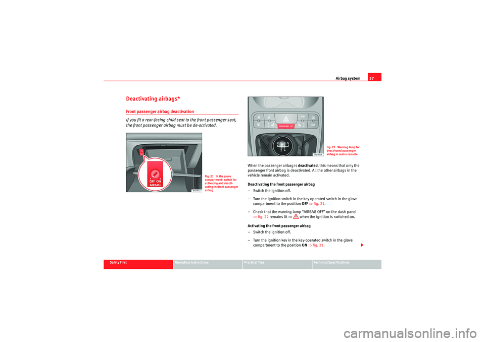 Seat Ibiza ST 2010  Owners manual Airbag system37
Safety First
Operating Instructions
Practical Tips
Technical Specifications
Deactivating airbags*Front passenger airbag deactivation
If you fit a rear-facing child seat to the front pa