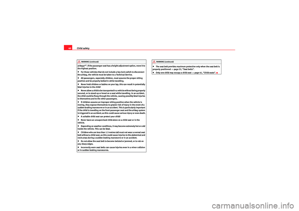 Seat Ibiza ST 2010  Owners manual Child safety
40airbags*”. If the passenger seat has a height adjustment option, move it to 
the highest position.•For those vehicles that do not include a key lock switch to disconnect 
the airbag
